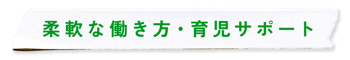 柔軟な働き方・育児サポート